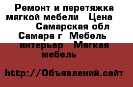 Ремонт и перетяжка мягкой мебели › Цена ­ 1 000 - Самарская обл., Самара г. Мебель, интерьер » Мягкая мебель   